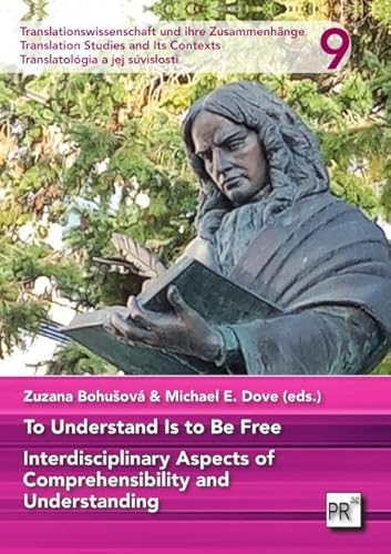 To Understand Is to Be Free: Interdisciplinary Aspects of Comprehensibility and Understanding (Translationswissenschaft und ihre Zusammenhänge) von Praesens Verlag