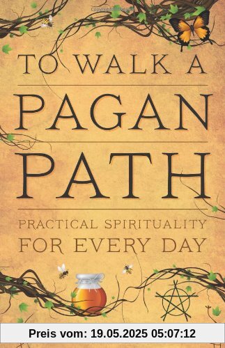 To Walk a Pagan Path: Practical Spirituality for Every Day