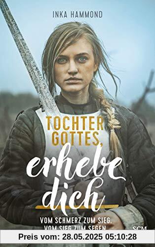 Tochter Gottes, erhebe dich: Vom Schmerz zum Sieg. Vom Sieg zum Segen.