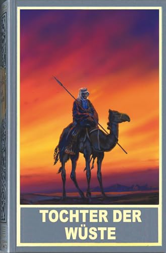 Tochter der Wüste: und weitere neue arabische Abenteuer mit Kara Ben Nemsi und Hadschi Halef Omar Tochter der Wüste: und weitere neue arabische Abenteuer mit Kara Ben Nemsi und Hadschi Halef Omar von Karl-May-Verlag