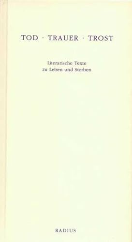 Tod Trauer Trost: Literarische Texte zu Leben und Sterben von Radius-Verlag GmbH