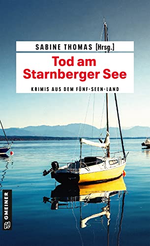 Tod am Starnberger See: 12 Kriminalgeschichten vom Starnberger See (Kriminalromane im GMEINER-Verlag) von Gmeiner Verlag