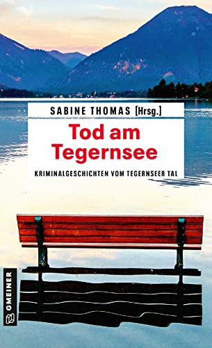 Tod am Tegernsee: Kriminalgeschichten vom Tegernsee (Kriminalromane im GMEINER-Verlag)