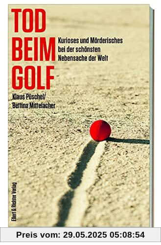 Tod beim Golf Kurioses und Mörderisches bei der schönsten Nebensache der Welt (Die Wahrheit ist der beste Krimi)