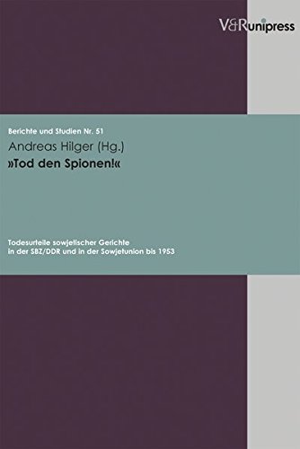 "Tod den Spionen!": Todesurteile sowjetischer Gerichte in der SBZ/DDR und in der Sowjetunion bis 1953 (Berichte und Studien, Band 51) von V&R unipress
