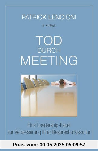 Tod durch Meeting: Eine Leadership-Fabel zur Verbesserung Ihrer Besprechungskultur Tod durch Meeting: Eine Leadership-Fabel zur Verbesserung Ihrer Besprechungskultur