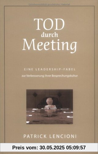Tod durch Meeting: Eine Leadership-Fabel zur Verbesserung Ihrer Besprechungskultur Tod durch Meeting: Eine Leadership-Fabel zur Verbesserung Ihrer Besprechungskultur