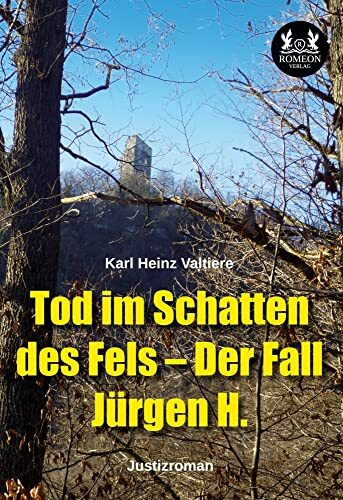 Tod im Schatten des Fels – Der Fall Jürgen H.: Justizroman Tod im Schatten des Fels – Der Fall Jürgen H.: Justizroman