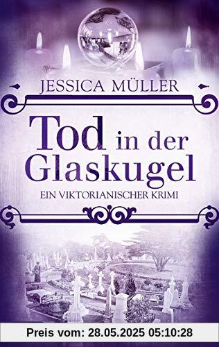Tod in der Glaskugel: Ein viktorianischer Krimi (Ein viktorianischer Krimi mit Charlotte von Winterberg)