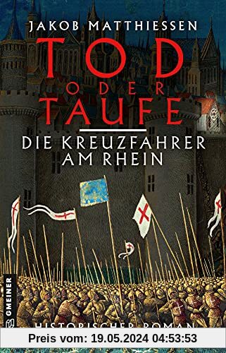 Tod oder Taufe - Die Kreuzfahrer am Rhein: Historischer Roman (Historische Romane im GMEINER-Verlag)