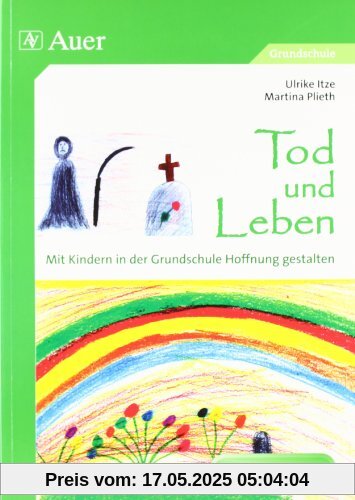 Tod und Leben - Mit Kindern in der Grundschule Hoffnung gestalten Tod und Leben - Mit Kindern in der Grundschule Hoffnung gestalten