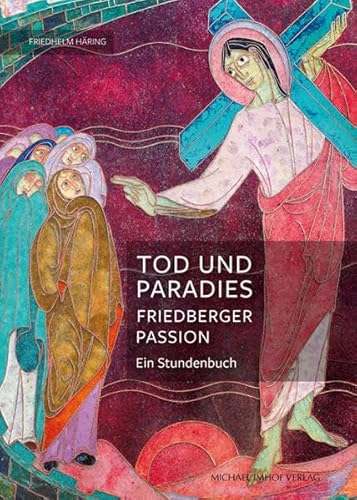 Tod und Paradies, Friedberger Passion: Ein Stundenbuch von Michael Imhof Verlag