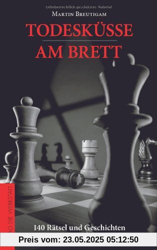 Todesküsse am Brett: 140 Rätsel und Geschichten der Schachgenies von heute Todesküsse am Brett: 140 Rätsel und Geschichten der Schachgenies von heute
