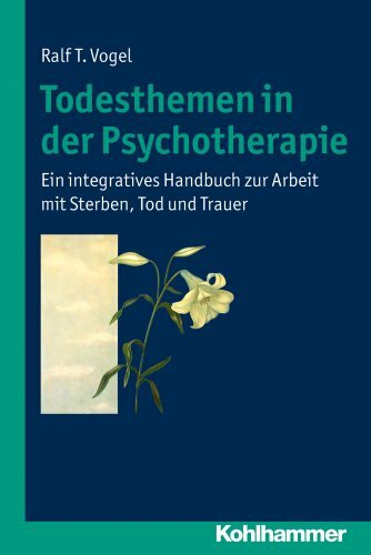 Todesthemen in der Psychotherapie: Ein integratives Handbuch zur Arbeit mit Sterben, Tod und T...