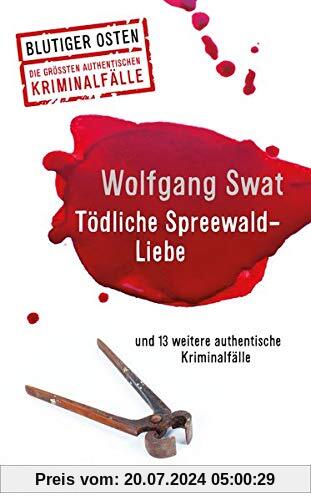 Tödliche Spreewald-Liebe: und 13 weitere authentische Kriminalfälle