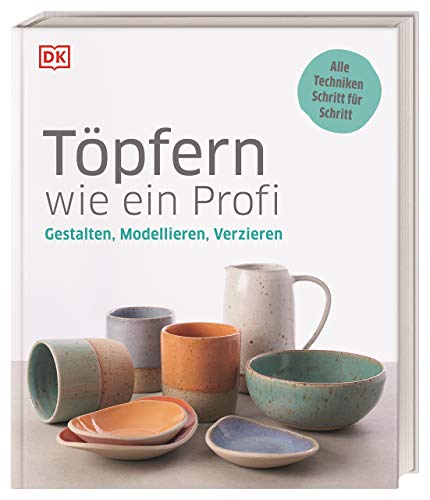 Töpfern wie ein Profi: Gestalten, Modellieren, Verzieren. Alle Techniken Schritt für Schritt von DK