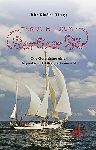 Törns mit dem Berliner Bär: Die Geschichte einer legendären DDR-Hochseeyacht. (QuerBeet) von edition bodoni