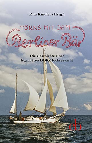 Törns mit dem Berliner Bär: Die Geschichte einer legendären DDR-Hochseeyacht. (QuerBeet)