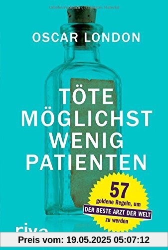 Töte möglichst wenig Patienten: 57 goldene Regeln, um der beste Arzt der Welt zu werden Töte möglichst wenig Patienten: 57 goldene Regeln, um der beste Arzt der Welt zu werden