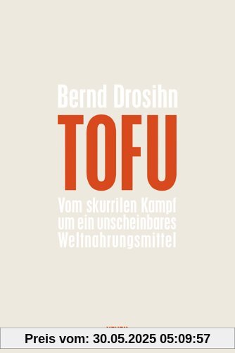 Tofu: Vom skurrilen Kampf um ein unscheinbares Weltnahrungsmittel Tofu: Vom skurrilen Kampf um ein unscheinbares Weltnahrungsmittel