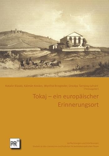 Tokaj – ein europäischer Erinnerungsort (Verflechtungen und Interferenzen: Studien zu den Literaturen und Kulturen im zentraleuropäischen Raum) von Praesens Verlag