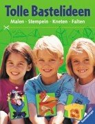 Tolle Bastelideen: Malen - Stempeln - Kneten - Falten Tolle Bastelideen: Malen - Stempeln - Kneten - Falten von Ravensburger Buchverlag
