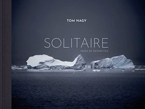 Tom Nagy: SOLITAIRE: Faces of Antarctica
