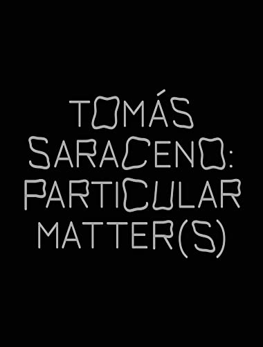 Tomas Saraceno: Particular Matter(s): Ausst. Kat. The Shed, New York von KÖNIG, WALTHER