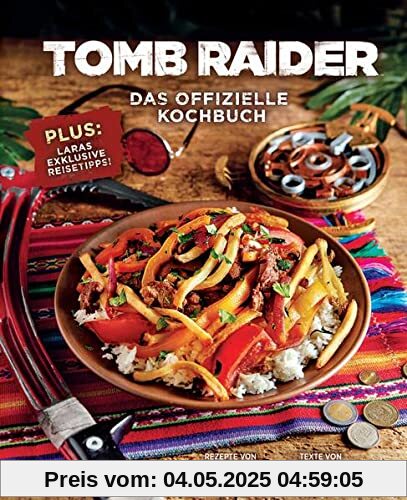 Tomb Raider: Das offizielle Kochbuch: Plus: Laras exklusive Reisetipps