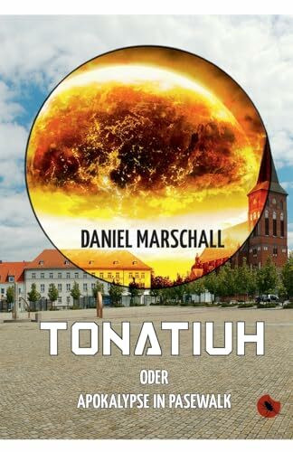Tonatiuh - oder Apokalypse in Pasewalk Tonatiuh - oder Apokalypse in Pasewalk