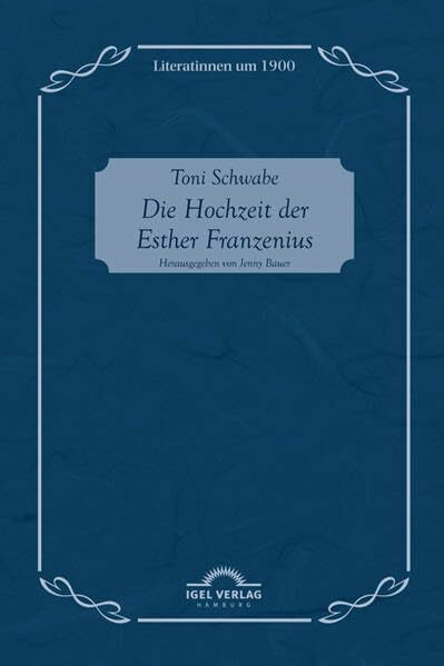 Toni Schwabe: Die Hochzeit der Esther Franzenius: Literatinnen Um 1900, Bd. 7 Toni Schwabe: Die Hochzeit der Esther Franzenius: Literatinnen Um 1900, Bd. 7