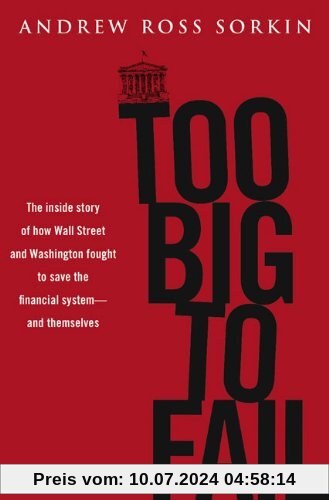 Too Big to Fail: The Inside Story of How Wall Street and Washington Fought to Save the FinancialSystem---and Themselves