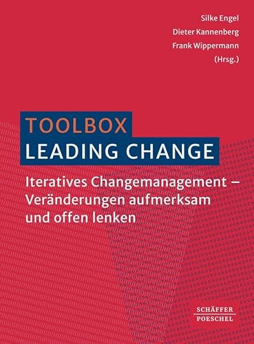 Toolbox Leading Change: Iteratives Changemanagement – Veränderungen aufmerksam und offen lenken Toolbox Leading Change: Iteratives Changemanagement – Veränderungen aufmerksam und offen lenken von Schäffer-Poeschel