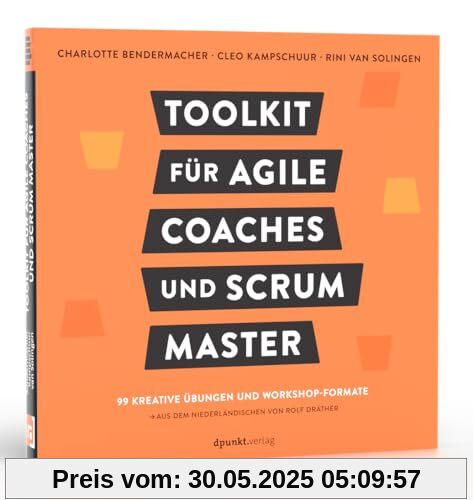 Toolkit für Agile Coaches und Scrum Master: 99 kreative Übungen und Workshop-Formate