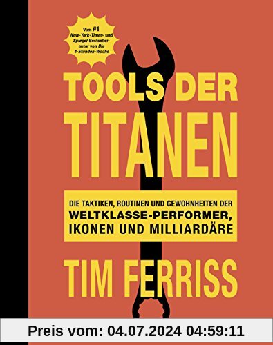 Tools der Titanen: Die Taktiken, Routinen und Gewohnheiten der Weltklasse-Performer, Ikonen und Milliardäre
