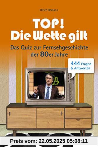 Top! Die Wette gilt!: Das Quiz zur Fernsehgeschichte der 80er Jahre. 444 Fragen & Antworten Top! Die Wette gilt!: Das Quiz zur Fernsehgeschichte der 80er Jahre. 444 Fragen & Antworten