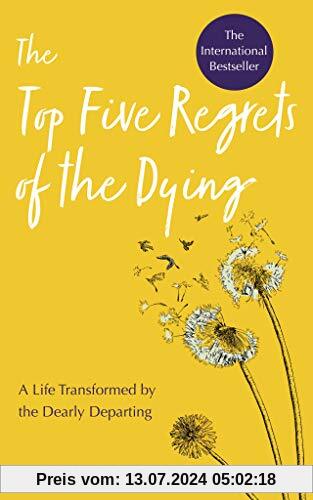 Top Five Regrets of the Dying: A Life Transformed by the Dearly Departing