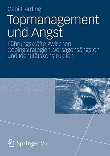 Topmanagement und Angst: Führungskräfte zwischen Copingstrategien, Versagensängsten und Identi...