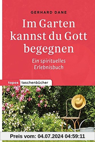 Topos Taschenbücher: Im Garten kannst du Gott begegnen: Ein spirituelles Erlebnisbuch