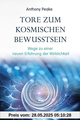 Tore zum kosmischen Bewusstsein: Wege zu einer neuen Erfahrung der Wirklichkeit Tore zum kosmischen Bewusstsein: Wege zu einer neuen Erfahrung der Wirklichkeit