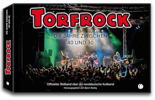 Torfrock. Die Jahre zwischen 40 und 30: Offizieller Bildband über die norddeutsche Kultband von CharlesVerlag