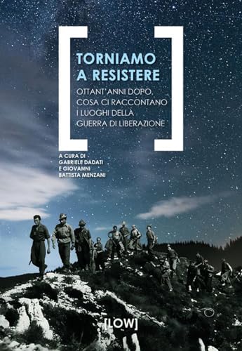 Torniamo a resistere. Ottant’anni dopo, cosa ci raccontano i luoghi della guerra di liberazione von Edizioni LOW