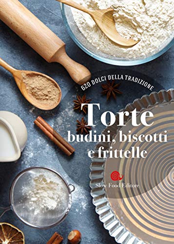 Torte, budini, biscotti e frittelle. 620 dolci della tradizione (Ricettari Slow Food)