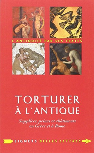 Torturer a l'Antique: Supplices, Peines Et Chatiments En Grece Et a Rome (Signets Belles Lettres, Band 20)