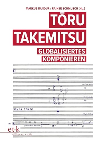 Toru Takemitsu: Globalisiertes Komponieren von edition text + kritik