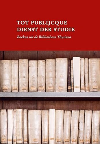 Tot publijcque dienst der studie: boeken uit de Bibliotheca Thysiana von Uitgeverij Verloren