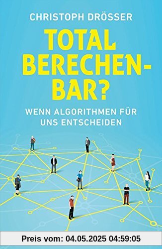 Total berechenbar?: Wenn Algorithmen für uns entscheiden