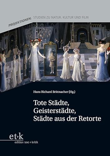 Tote Städte, Geisterstädte, Städte aus der Retorte (Projektionen. Studien zu Natur, Kultur und Film) von edition text + kritik