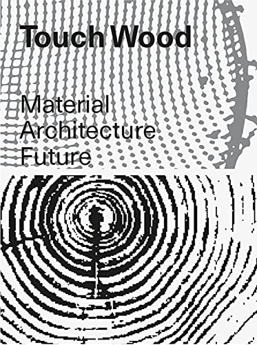 Touch Wood: Material, Architecture, Future von Lars Müller Publishers