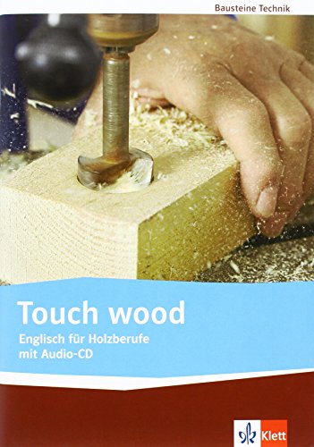 Touch wood. Englisch für Holzberufe: Lehr-/Arbeitsbuch mit Audio-CD (Bausteine Technik)